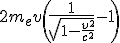 LaTeX: 2m_ev\left( \frac{1}{\sqr{1-\frac{v^2}{c^2}} } -1\right)